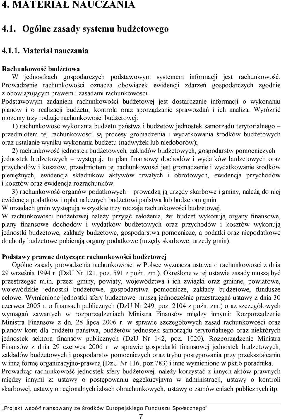 Podstawowym zadaniem rachunkowości budżetowej jest dostarczanie informacji o wykonaniu planów i o realizacji budżetu, kontrola oraz sporządzanie sprawozdań i ich analiza.