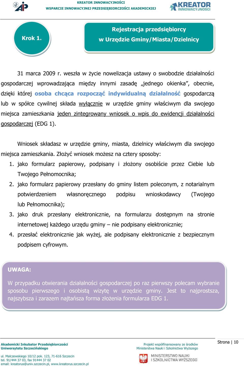 gospodarczą lub w spółce cywilnej składa wyłącznie w urzędzie gminy właściwym dla swojego miejsca zamieszkania jeden zintegrowany wniosek o wpis do ewidencji działalności gospodarczej (EDG 1).