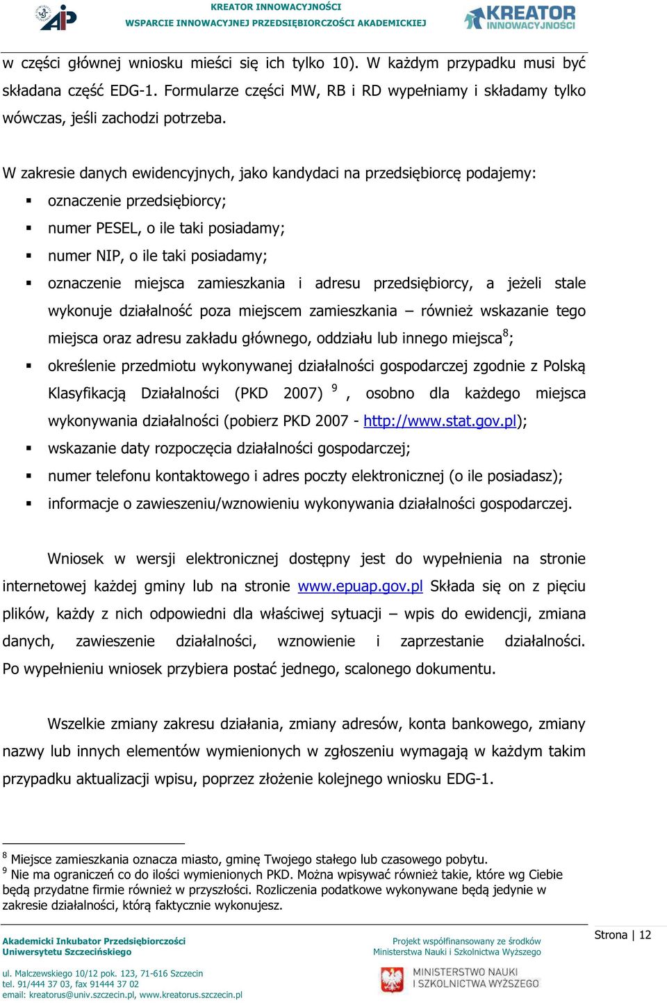 zamieszkania i adresu przedsiębiorcy, a jeżeli stale wykonuje działalność poza miejscem zamieszkania również wskazanie tego miejsca oraz adresu zakładu głównego, oddziału lub innego miejsca 8 ;