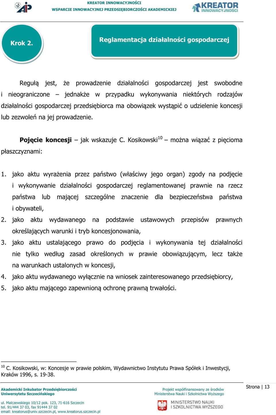 gospodarczej przedsiębiorca ma obowiązek wystąpić o udzielenie koncesji lub zezwoleń na jej prowadzenie. Pojęcie koncesji jak wskazuje C. Kosikowski 10 można wiązać z pięcioma płaszczyznami: 1.