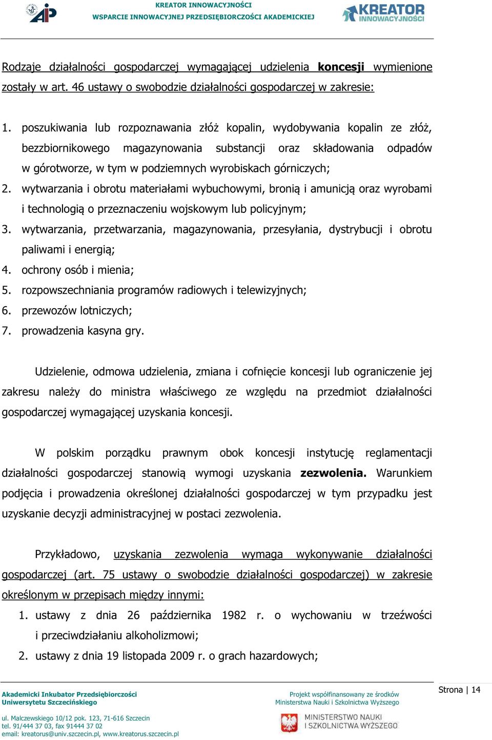 2. wytwarzania i obrotu materiałami wybuchowymi, bronią i amunicją oraz wyrobami i technologią o przeznaczeniu wojskowym lub policyjnym; 3.