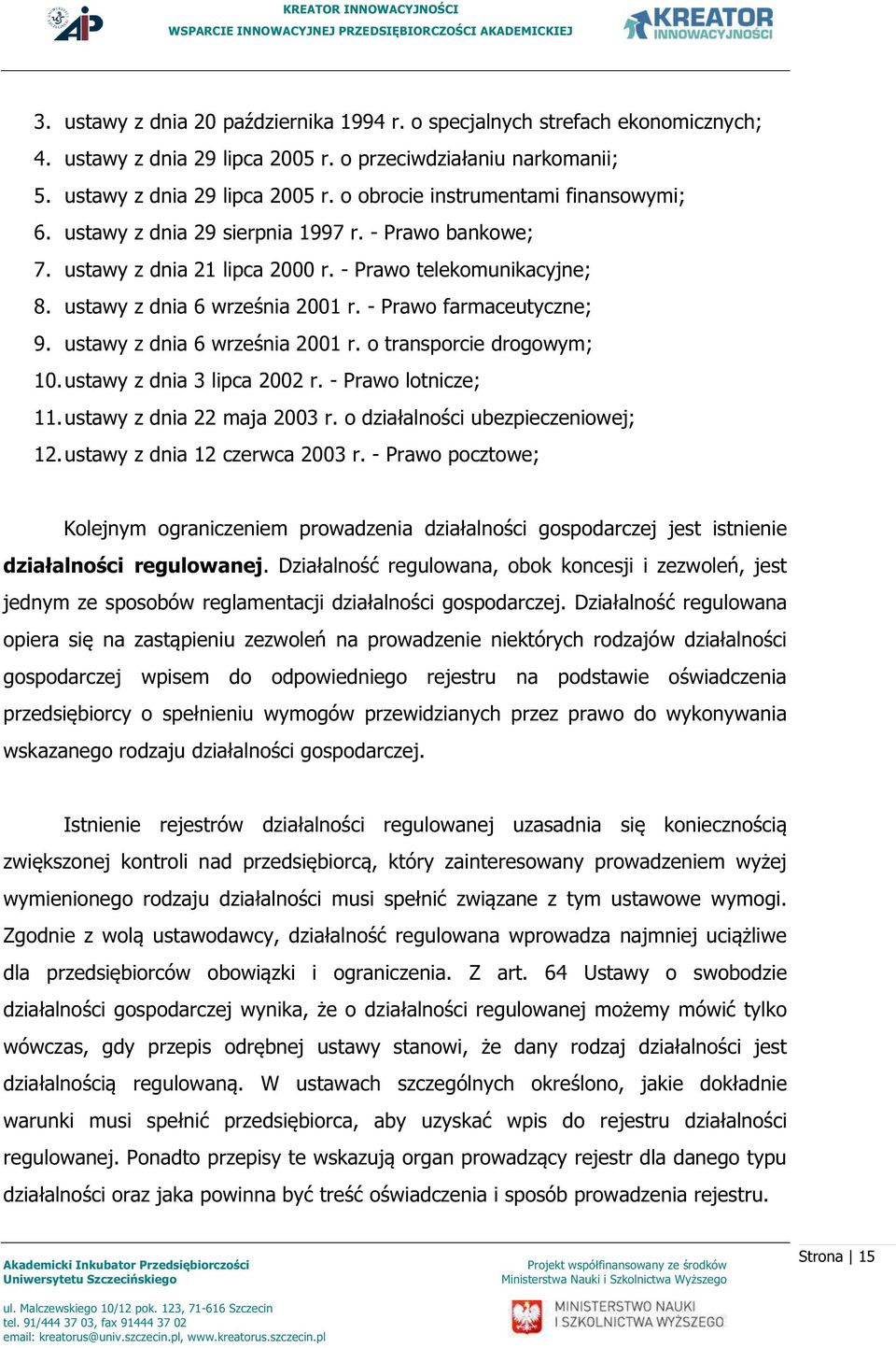 ustawy z dnia 6 września 2001 r. o transporcie drogowym; 10. ustawy z dnia 3 lipca 2002 r. - Prawo lotnicze; 11. ustawy z dnia 22 maja 2003 r. o działalności ubezpieczeniowej; 12.