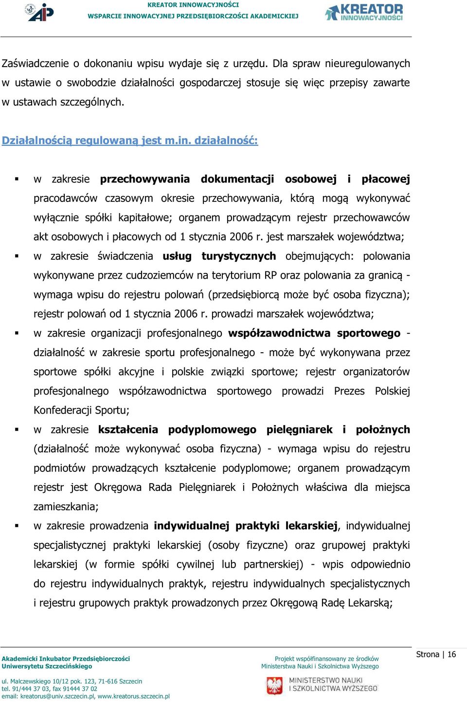 działalność: w zakresie przechowywania dokumentacji osobowej i płacowej pracodawców czasowym okresie przechowywania, którą mogą wykonywać wyłącznie spółki kapitałowe; organem prowadzącym rejestr