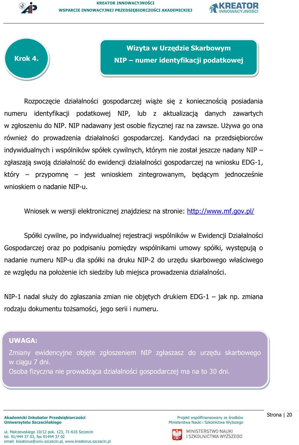 danych zawartych w zgłoszeniu do NIP. NIP nadawany jest osobie fizycznej raz na zawsze. Używa go ona również do prowadzenia działalności gospodarczej.