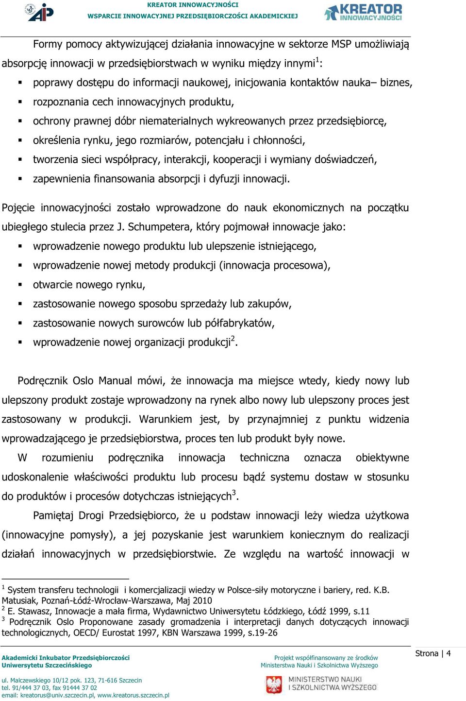 tworzenia sieci współpracy, interakcji, kooperacji i wymiany doświadczeń, zapewnienia finansowania absorpcji i dyfuzji innowacji.
