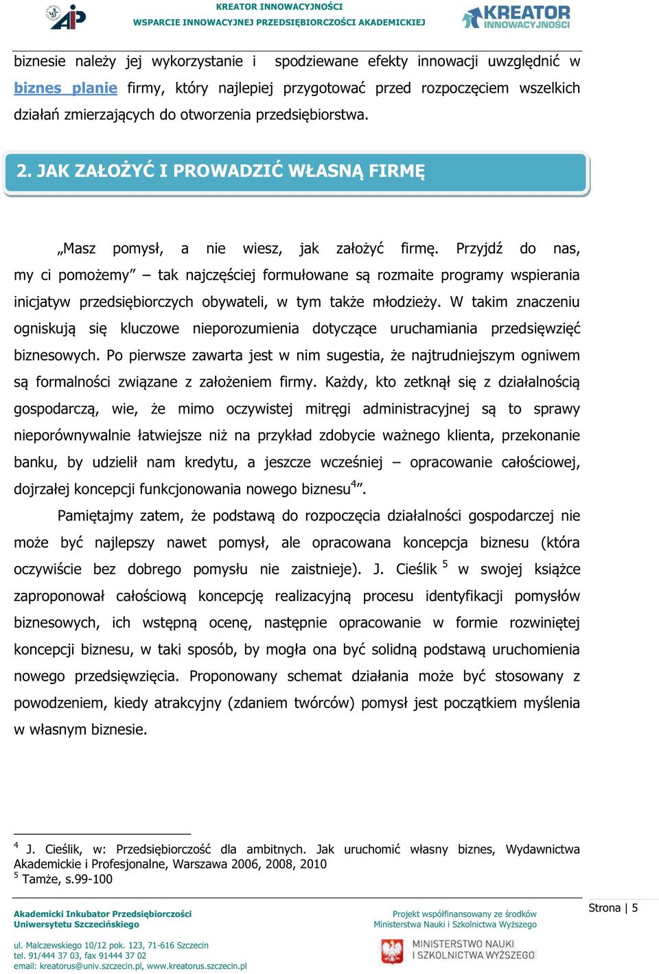 Przyjdź do nas, my ci pomożemy tak najczęściej formułowane są rozmaite programy wspierania inicjatyw przedsiębiorczych obywateli, w tym także młodzieży.