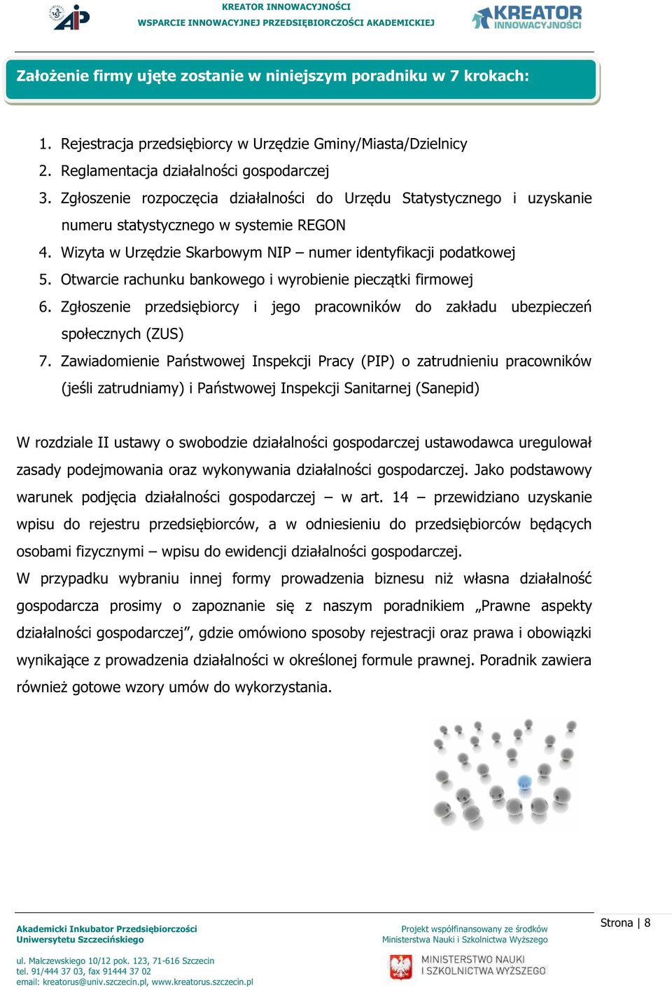 Otwarcie rachunku bankowego i wyrobienie pieczątki firmowej 6. Zgłoszenie przedsiębiorcy i jego pracowników do zakładu ubezpieczeń społecznych (ZUS) 7.