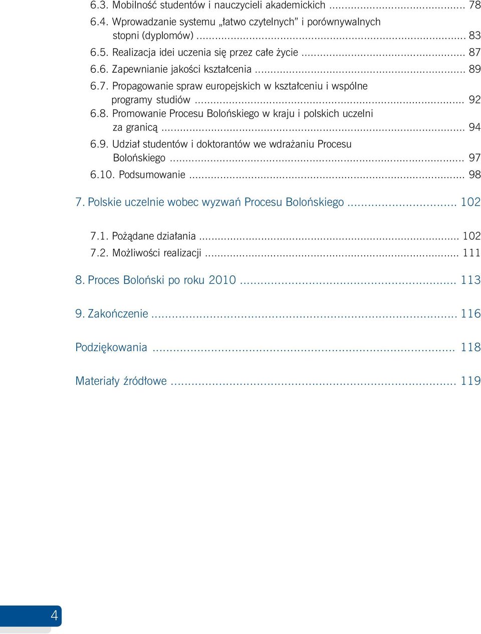 .. 94 6.9. Udział studentów i doktorantów we wdrażaniu Procesu Bolońskiego... 97 6.10. Podsumowanie... 98 7. Polskie uczelnie wobec wyzwań Procesu Bolońskiego... 102 7.1. Pożądane działania.