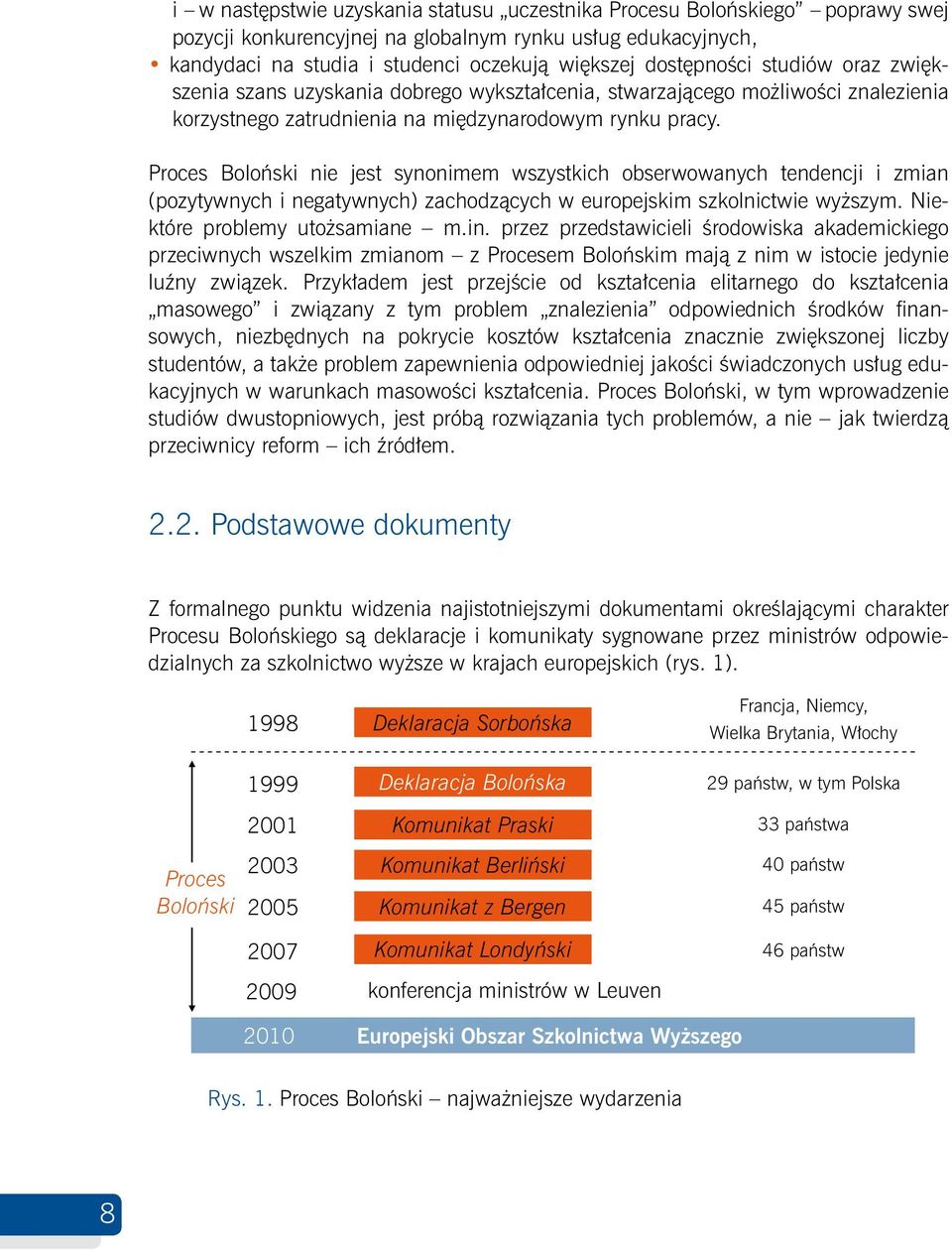 Proces Boloński nie jest synonimem wszystkich obserwowanych tendencji i zmian (pozytywnych i negatywnych) zachodzących w europejskim szkolnictwie wyższym. Niektóre problemy utożsamiane m.in.