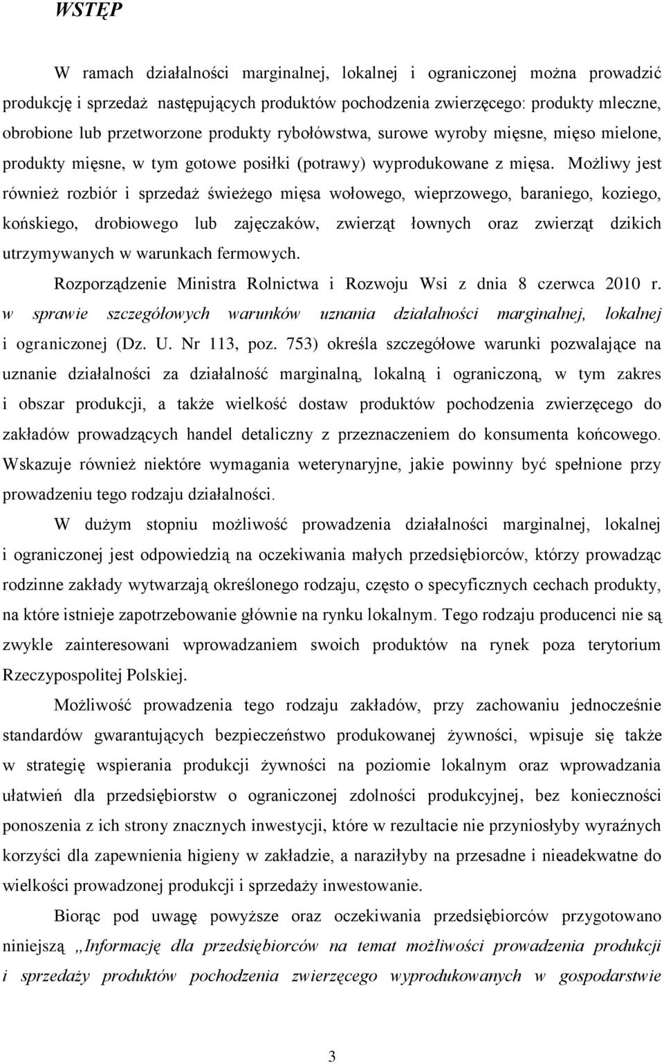 Możliwy jest również rozbiór i sprzedaż świeżego mięsa wołowego, wieprzowego, baraniego, koziego, końskiego, drobiowego lub zajęczaków, zwierząt łownych oraz zwierząt dzikich utrzymywanych w