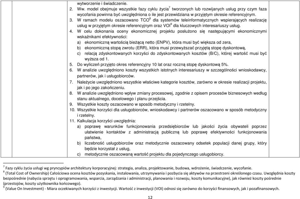 W ramach modelu oszacowano TCO 8 dla systemów teleinformatycznych wspierających realizację usług w przyjętym okresie referencyjnym oraz VOI 9 dla kluczowych interesariuszy usług. 4.