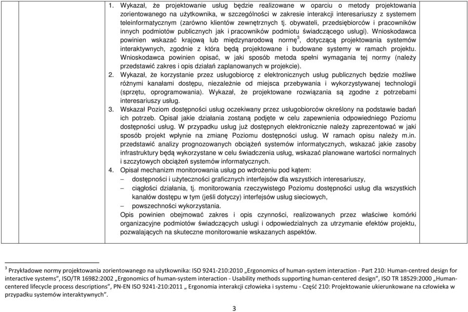 Wnioskodawca powinien wskazać krajową lub międzynarodową normę 3, dotyczącą projektowania systemów interaktywnych, zgodnie z która będą projektowane i budowane systemy w ramach projektu.