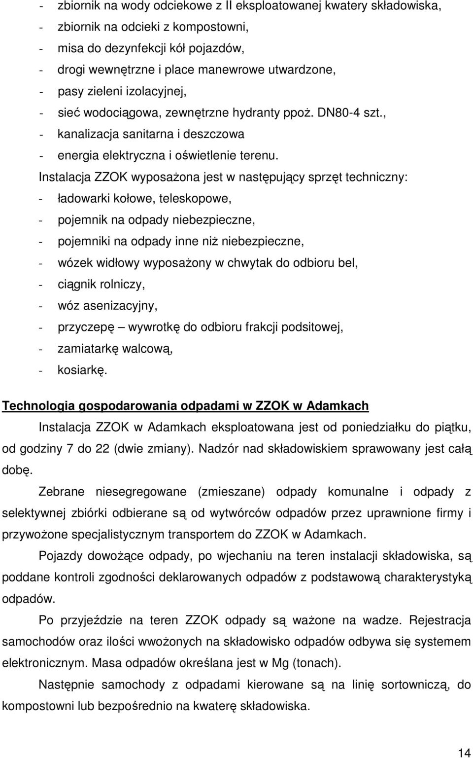 Instalacja ZZOK wyposażona jest w następujący sprzęt techniczny: - ładowarki kołowe, teleskopowe, - pojemnik na odpady niebezpieczne, - pojemniki na odpady inne niż niebezpieczne, - wózek widłowy