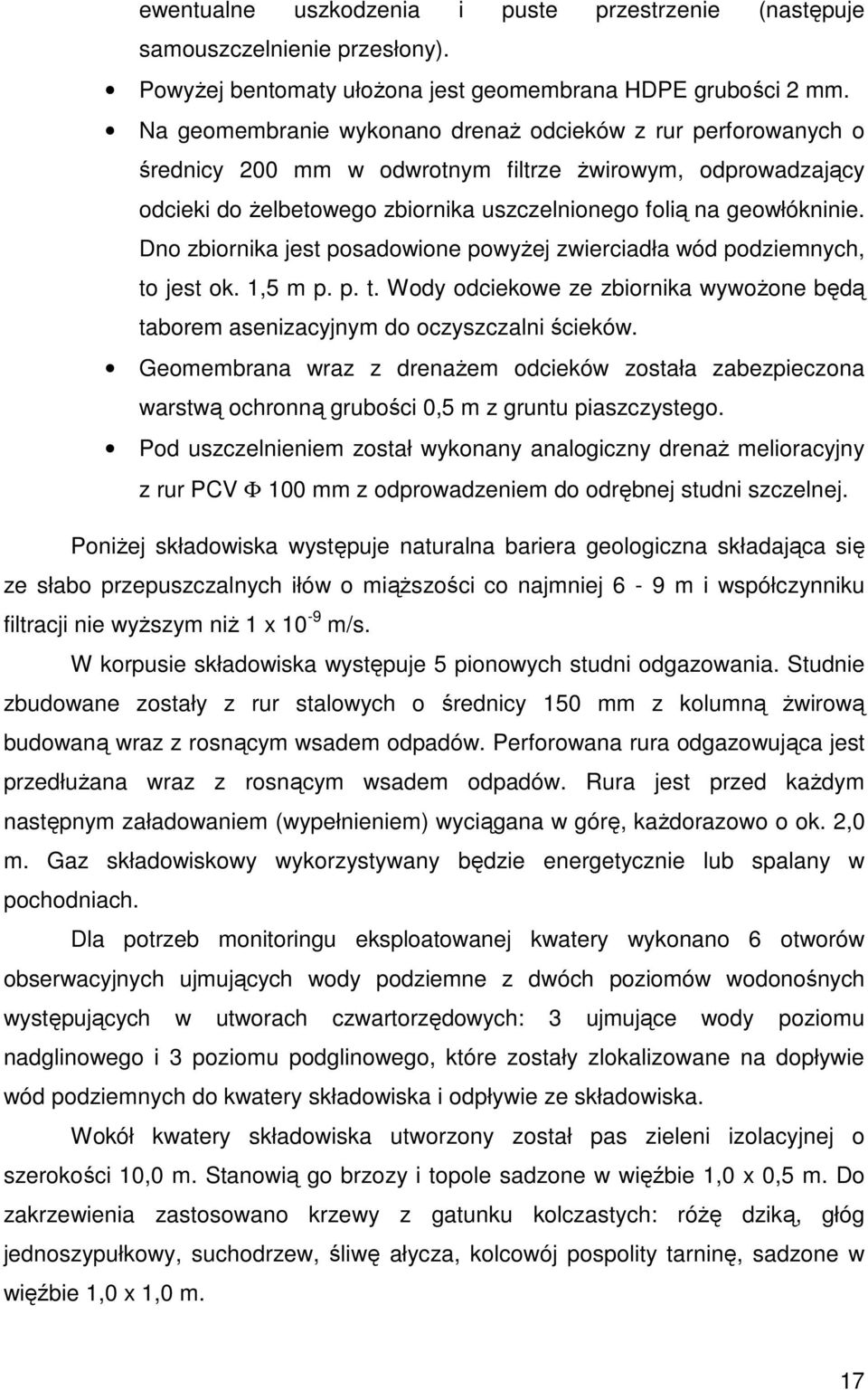 Dno zbiornika jest posadowione powyżej zwierciadła wód podziemnych, to jest ok. 1,5 m p. p. t. Wody odciekowe ze zbiornika wywożone będą taborem asenizacyjnym do oczyszczalni ścieków.