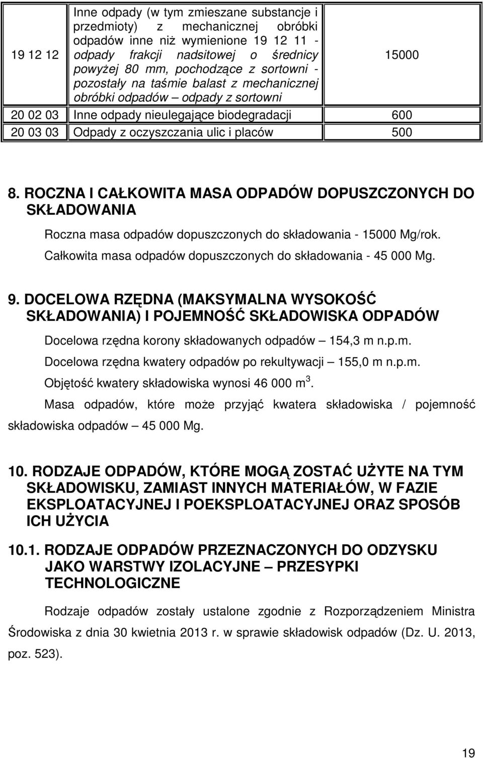 ROCZNA I CAŁKOWITA MASA ODPADÓW DOPUSZCZONYCH DO SKŁADOWANIA Roczna masa odpadów dopuszczonych do składowania - 15000 Mg/rok. Całkowita masa odpadów dopuszczonych do składowania - 45 000 Mg. 9.