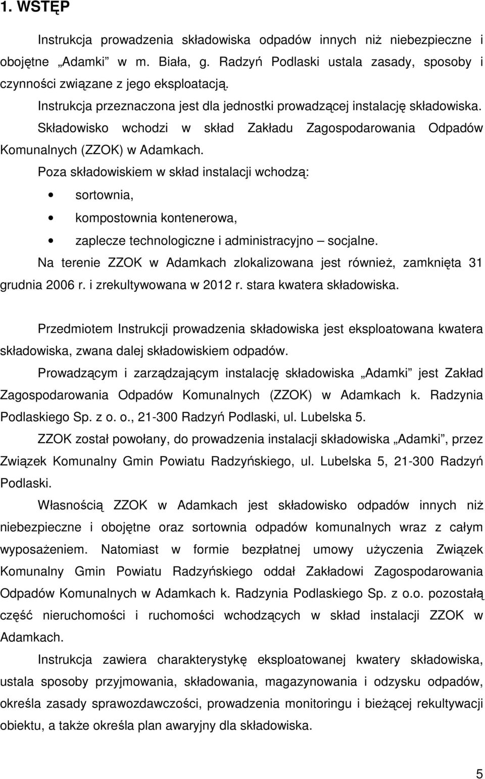 Poza składowiskiem w skład instalacji wchodzą: sortownia, kompostownia kontenerowa, zaplecze technologiczne i administracyjno socjalne.