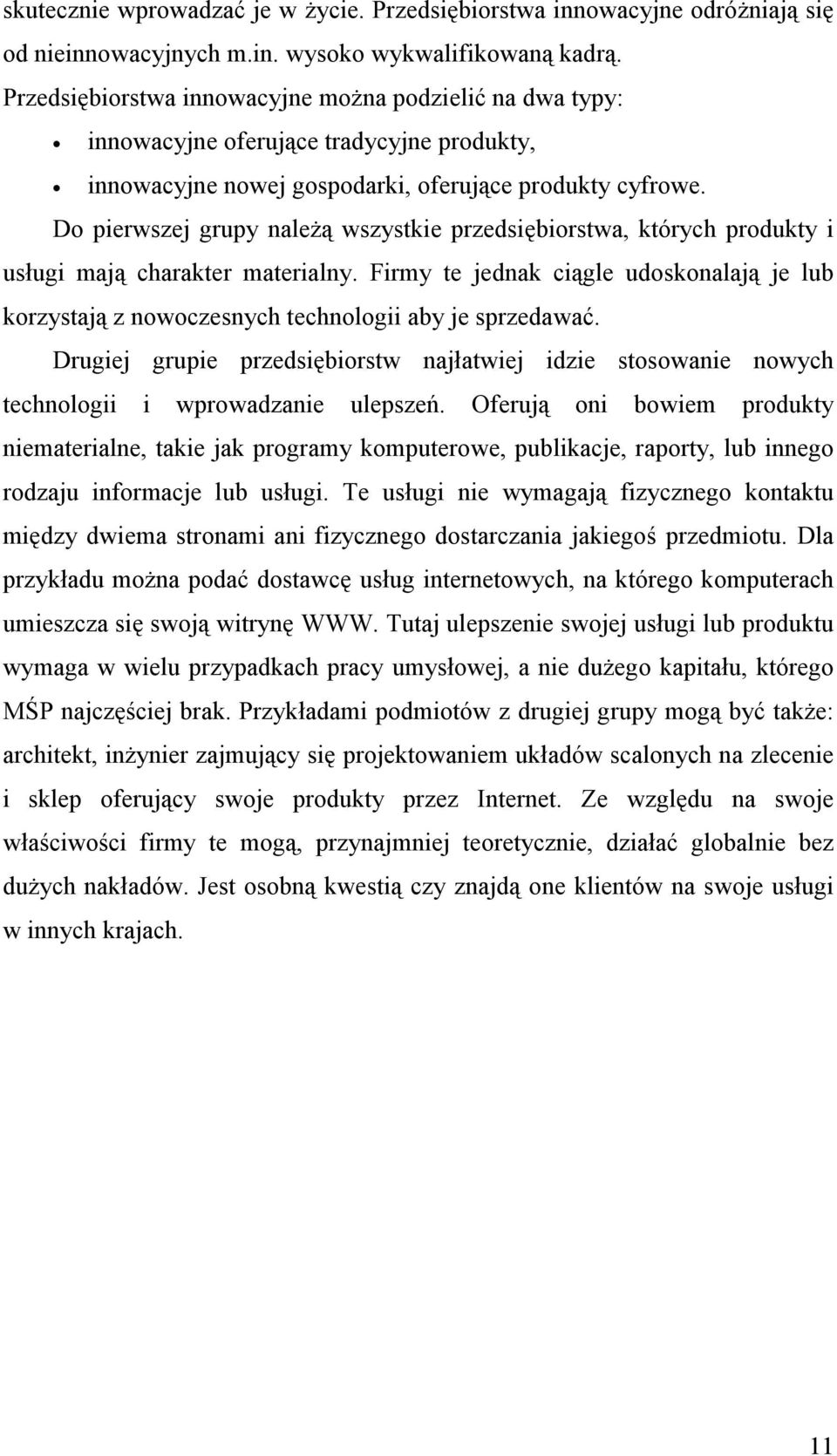 Do pierwszej grupy należą wszystkie przedsiębiorstwa, których produkty i usługi mają charakter materialny.