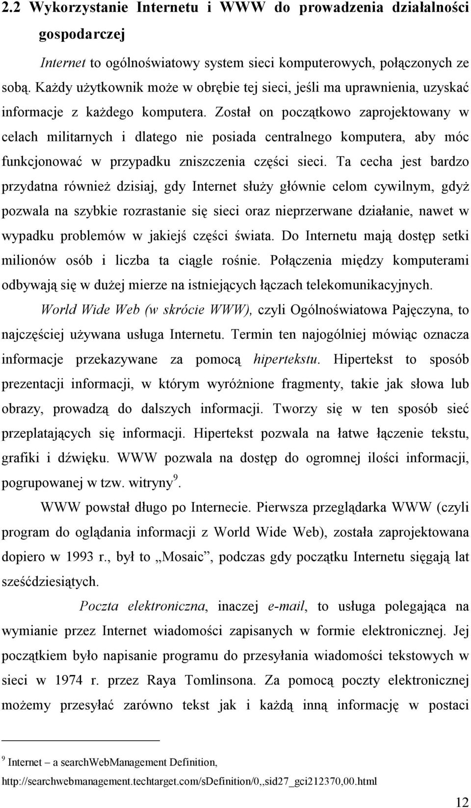 Został on początkowo zaprojektowany w celach militarnych i dlatego nie posiada centralnego komputera, aby móc funkcjonować w przypadku zniszczenia części sieci.