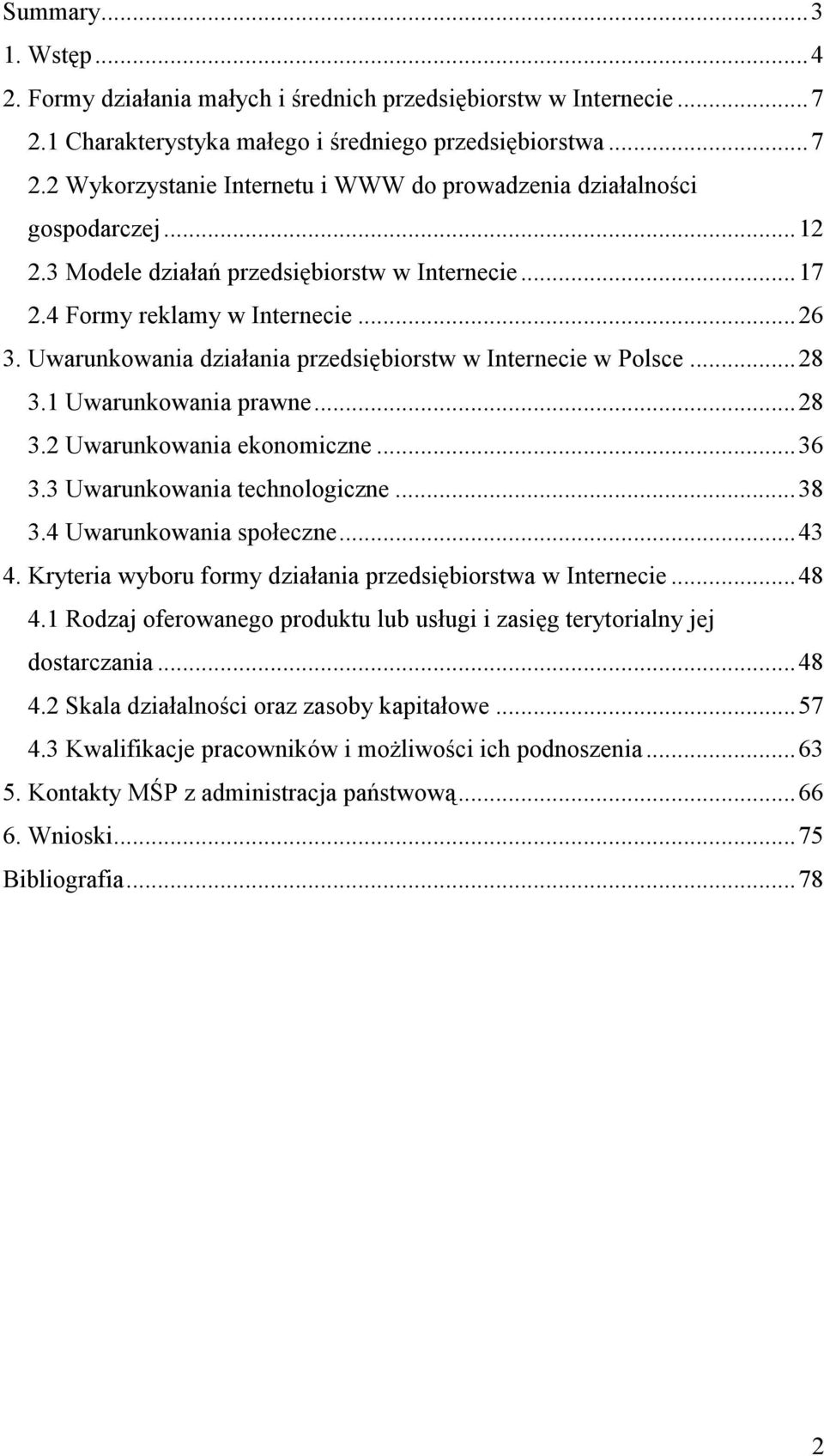 ..36 3.3 Uwarunkowania technologiczne...38 3.4 Uwarunkowania społeczne...43 4. Kryteria wyboru formy działania przedsiębiorstwa w Internecie...48 4.