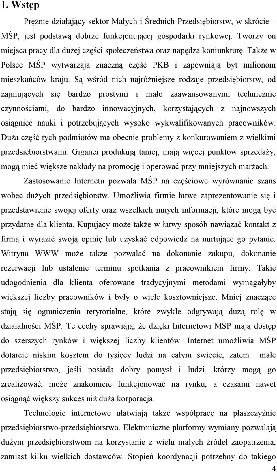Są wśród nich najróżniejsze rodzaje przedsiębiorstw, od zajmujących się bardzo prostymi i mało zaawansowanymi technicznie czynnościami, do bardzo innowacyjnych, korzystających z najnowszych osiągnięć