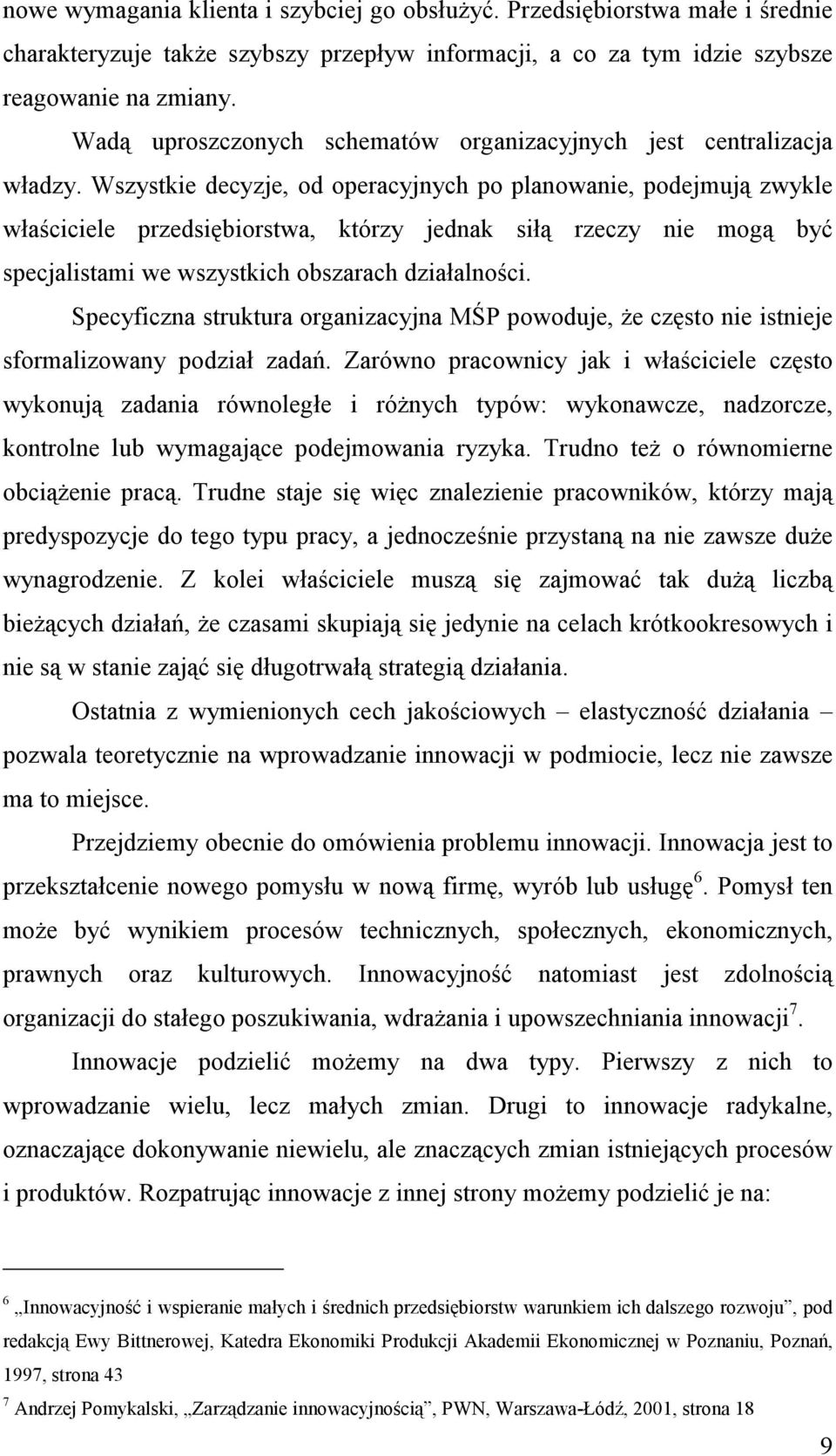 Wszystkie decyzje, od operacyjnych po planowanie, podejmują zwykle właściciele przedsiębiorstwa, którzy jednak siłą rzeczy nie mogą być specjalistami we wszystkich obszarach działalności.