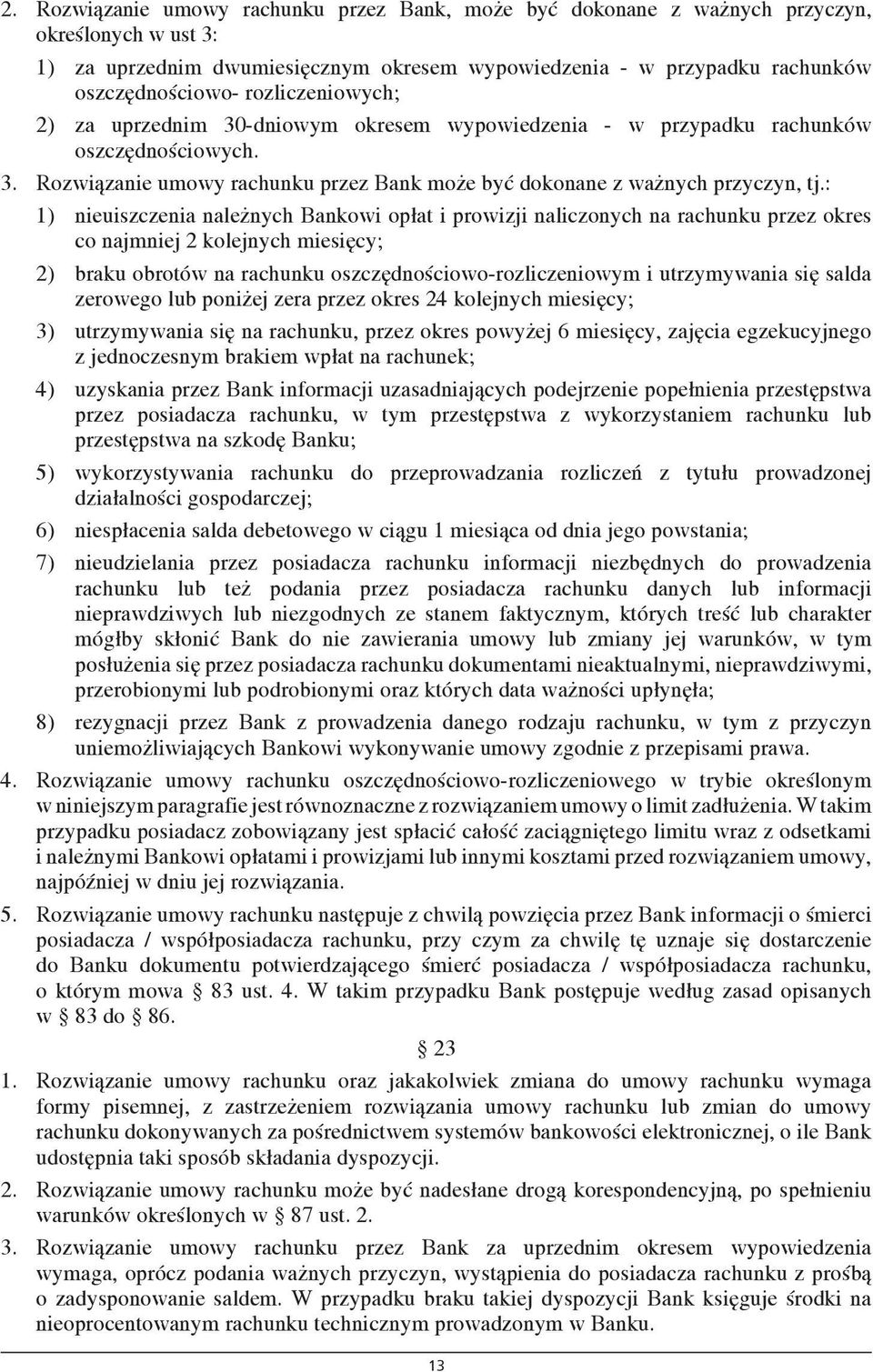 : 1) nieuiszczenia należnych Bankowi opłat i prowizji naliczonych na rachunku przez okres co najmniej 2 kolejnych miesięcy; 2) braku obrotów na rachunku oszczędnościowo-rozliczeniowym i utrzymywania