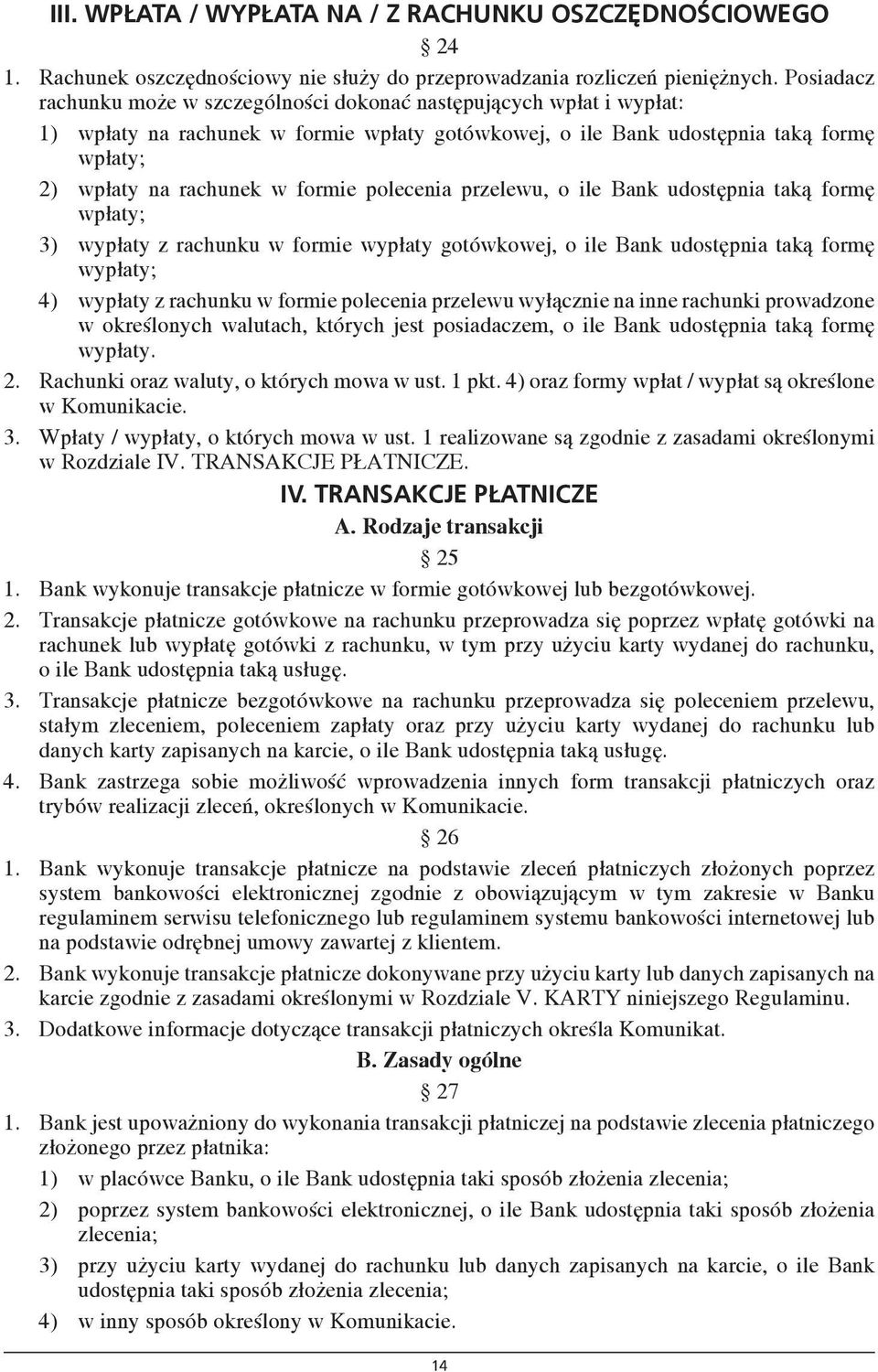 polecenia przelewu, o ile Bank udostępnia taką formę wpłaty; 3) wypłaty z rachunku w formie wypłaty gotówkowej, o ile Bank udostępnia taką formę wypłaty; 4) wypłaty z rachunku w formie polecenia