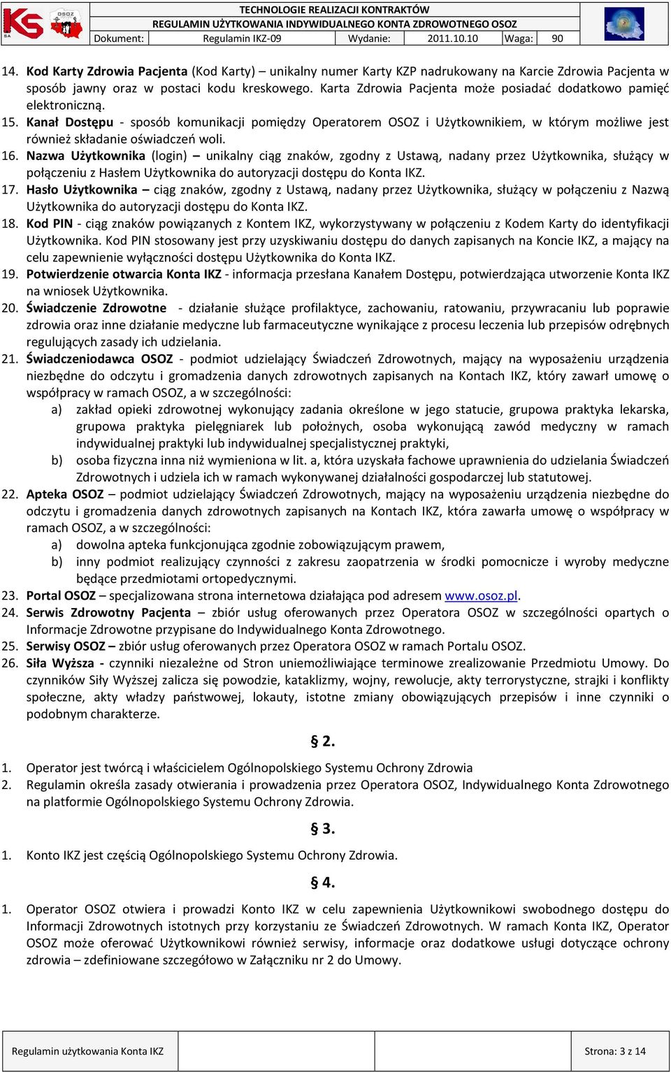 Kanał Dostępu - sposób komunikacji pomiędzy Operatorem OSOZ i Użytkownikiem, w którym możliwe jest również składanie oświadczeń woli. 16.