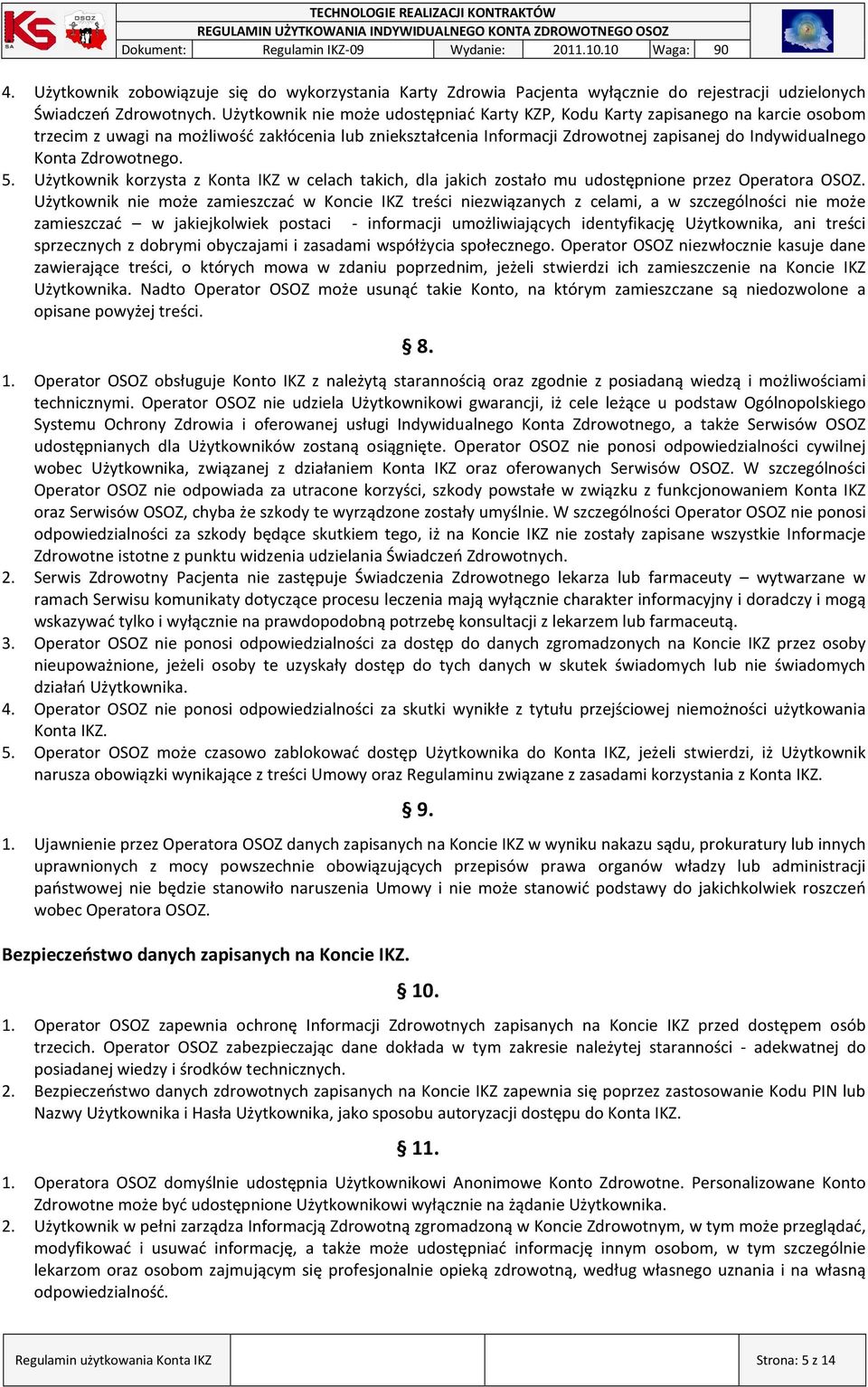 Zdrowotnego. 5. Użytkownik korzysta z Konta IKZ w celach takich, dla jakich zostało mu udostępnione przez Operatora OSOZ.