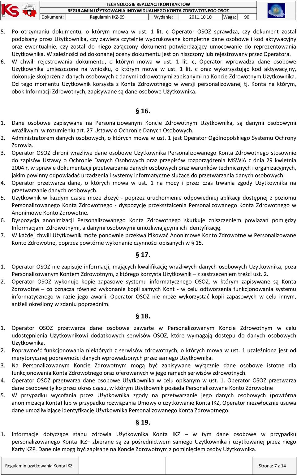 dokument potwierdzający umocowanie do reprezentowania Użytkownika. W zależności od dokonanej oceny dokumentu jest on niszczony lub rejestrowany przez Operatora. 6.