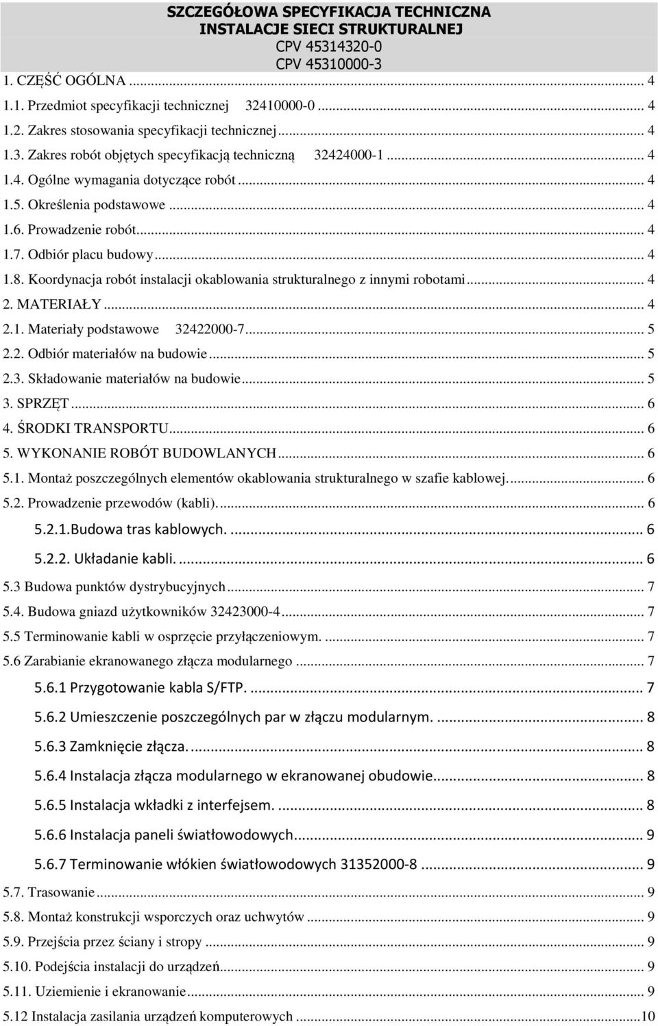 .. 4 1.8. Koordynacja robót instalacji okablowania strukturalnego z innymi robotami... 4 2. MATERIAŁY... 4 2.1. Materiały podstawowe 32422000-7... 5 2.2. Odbiór materiałów na budowie... 5 2.3. Składowanie materiałów na budowie.