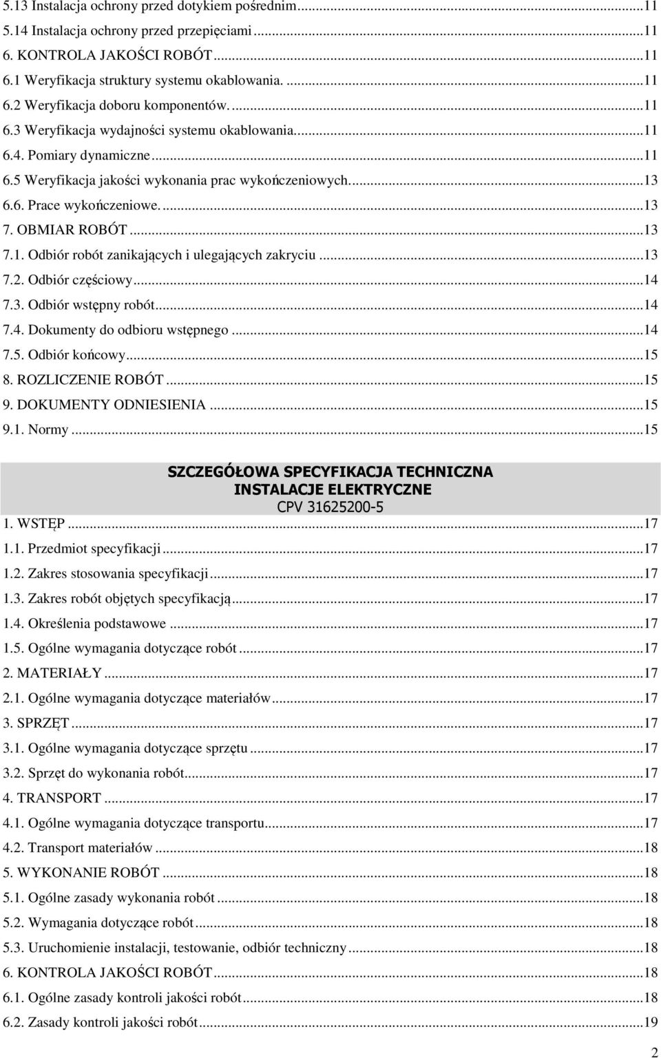 ..13 7.2. Odbiór częściowy...14 7.3. Odbiór wstępny robót...14 7.4. Dokumenty do odbioru wstępnego...14 7.5. Odbiór końcowy...15 8. ROZLICZENIE ROBÓT...15 9. DOKUMENTY ODNIESIENIA...15 9.1. Normy.