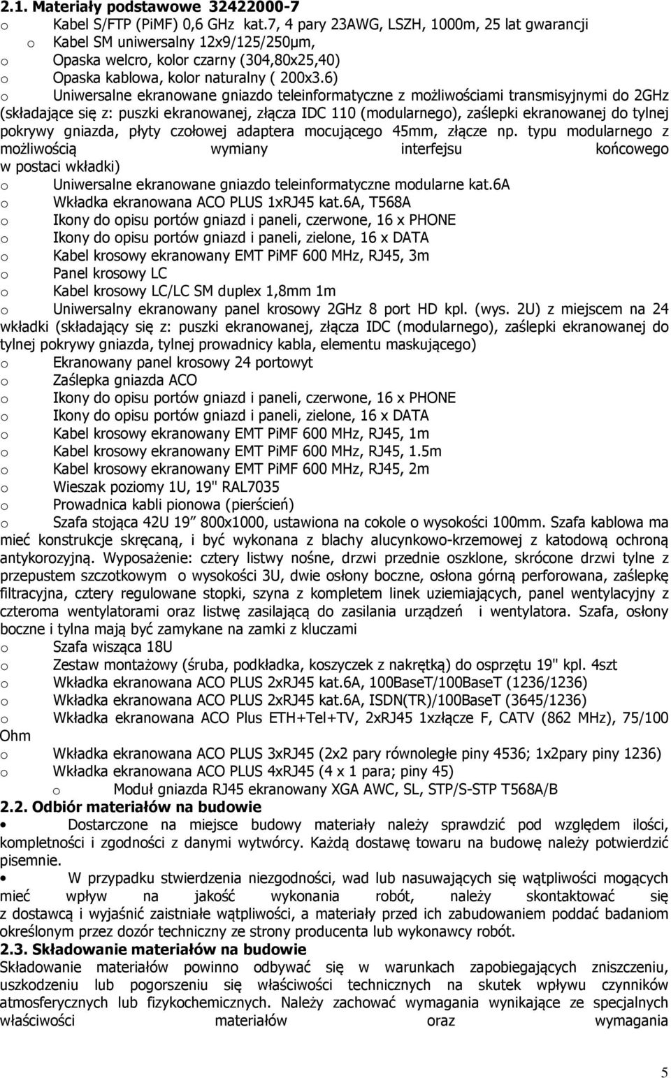 6) o Uniwersalne ekranowane gniazdo teleinformatyczne z możliwościami transmisyjnymi do 2GHz (składające się z: puszki ekranowanej, złącza IDC 110 (modularnego), zaślepki ekranowanej do tylnej
