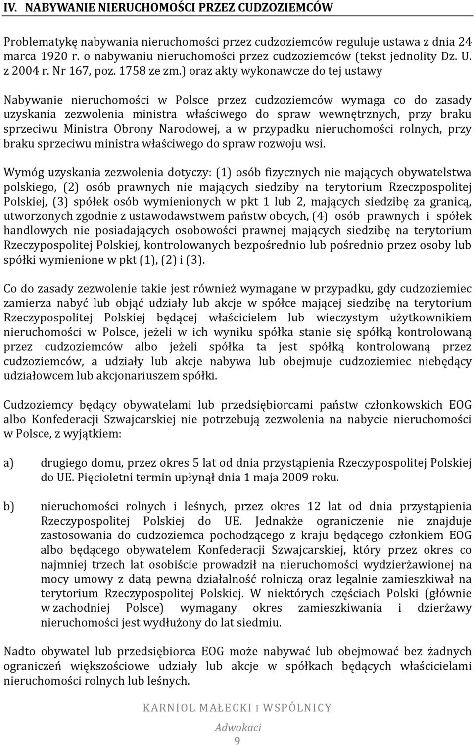 ) oraz akty wykonawcze do tej ustawy Nabywanie nieruchomości w Polsce przez cudzoziemców wymaga co do zasady uzyskania zezwolenia ministra właściwego do spraw wewnętrznych, przy braku sprzeciwu