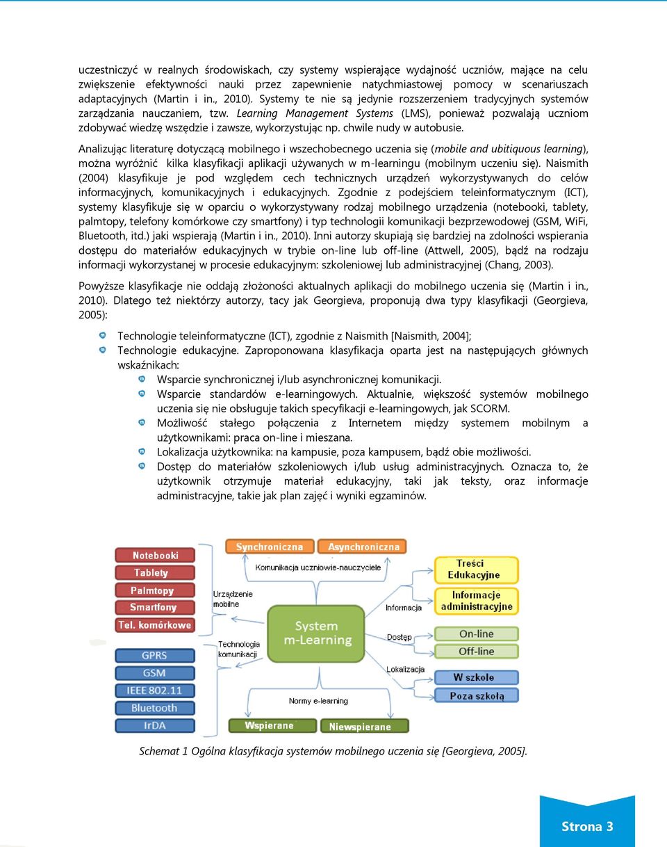 Learning Management Systems (LMS), ponieważ pozwalają uczniom zdobywać wiedzę wszędzie i zawsze, wykorzystując np. chwile nudy w autobusie.