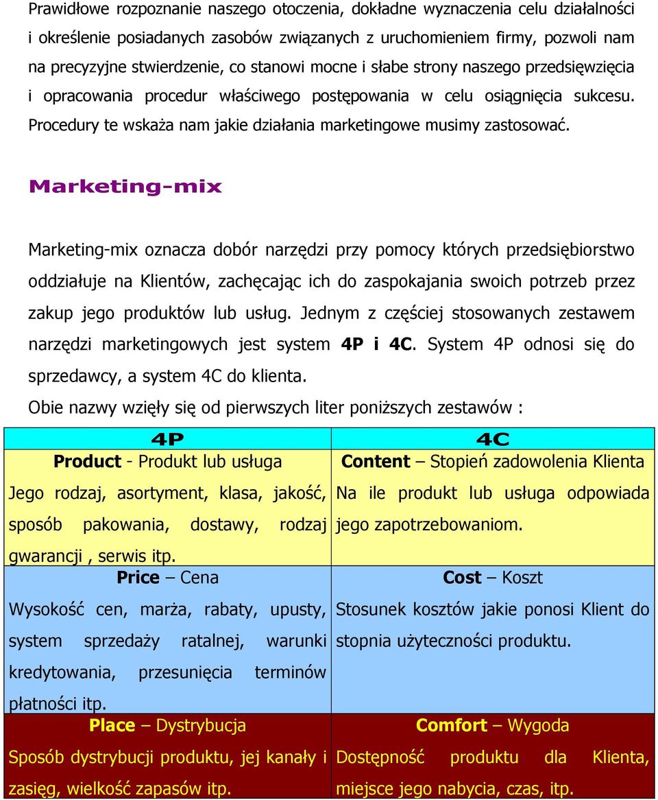 Marketing-mix Marketing-mix oznacza dobór narzędzi przy pomocy których przedsiębiorstwo oddziałuje na Klientów, zachęcając ich do zaspokajania swoich potrzeb przez zakup jego produktów lub usług.