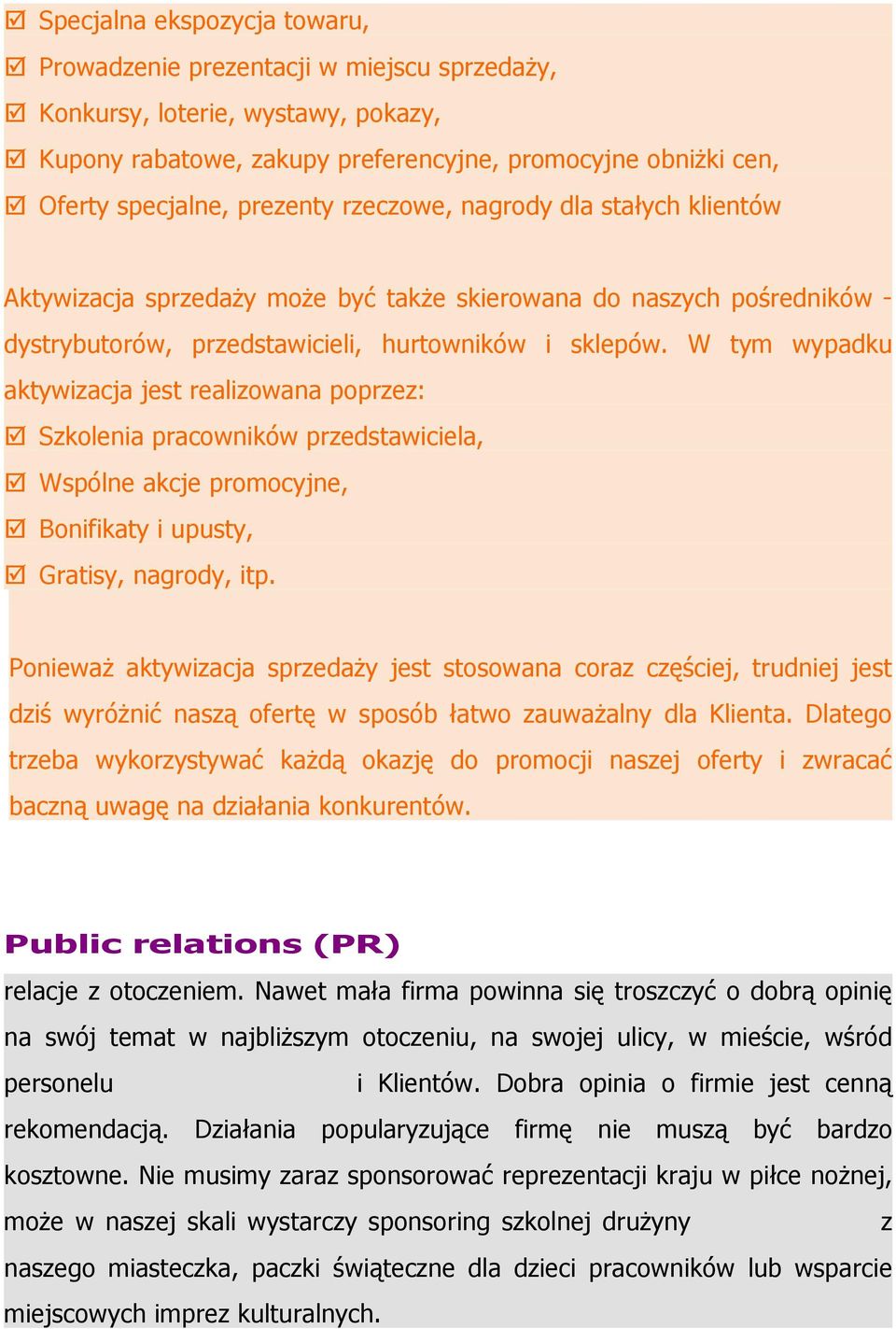 W tym wypadku aktywizacja jest realizowana poprzez: Szkolenia pracowników przedstawiciela, Wspólne akcje promocyjne, Bonifikaty i upusty, Gratisy, nagrody, itp.