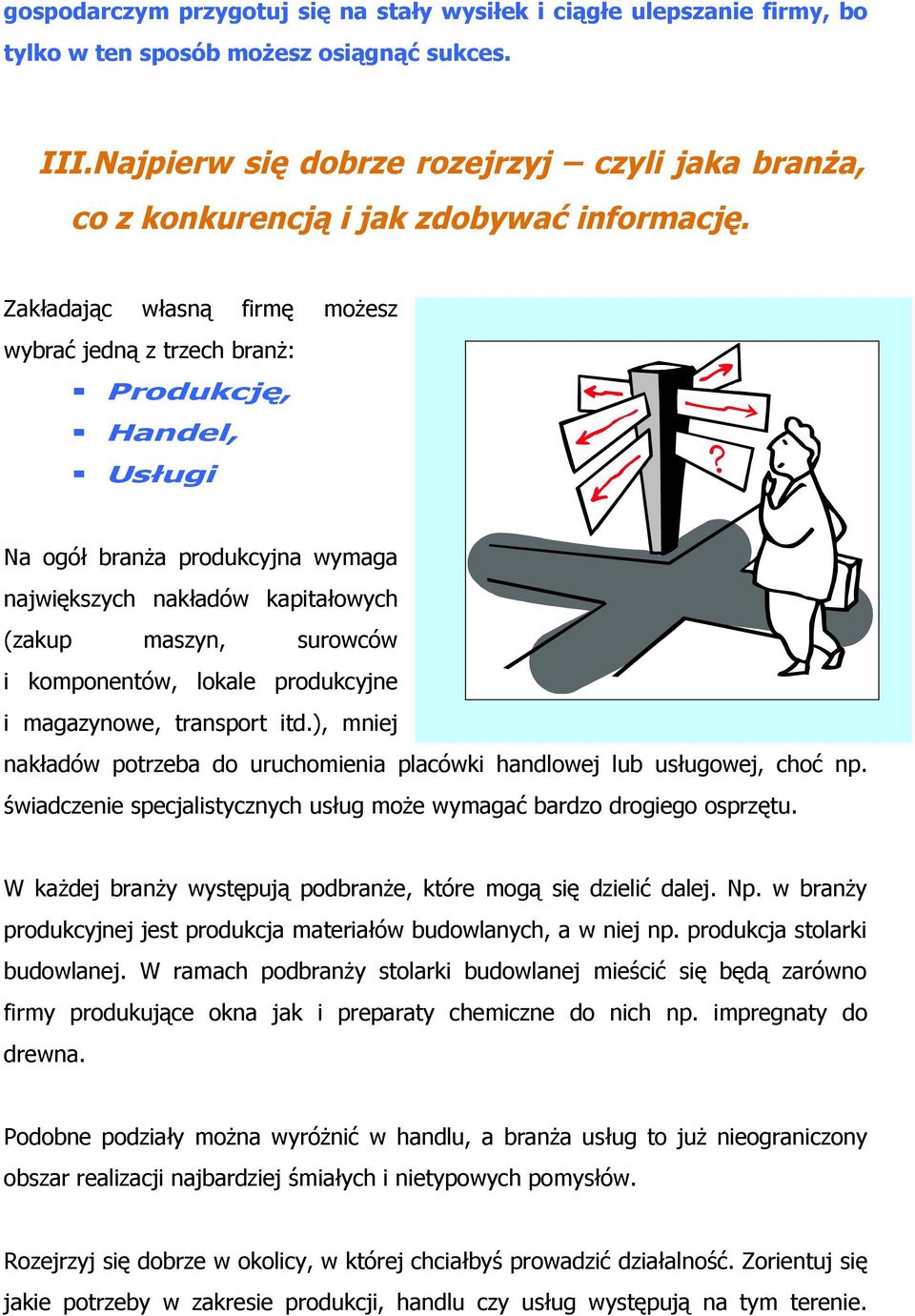 Zakładając własną firmę możesz wybrać jedną z trzech branż: Produkcję, Handel, Usługi Na ogół branża produkcyjna wymaga największych nakładów kapitałowych (zakup maszyn, surowców i komponentów,