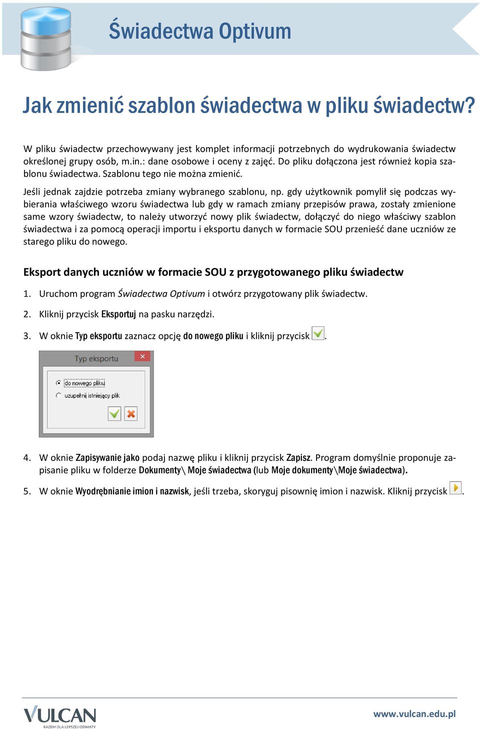 gdy użytkownik pomylił się podczas wybierania właściwego wzoru świadectwa lub gdy w ramach zmiany przepisów prawa, zostały zmienione same wzory świadectw, to należy utworzyć nowy plik świadectw,