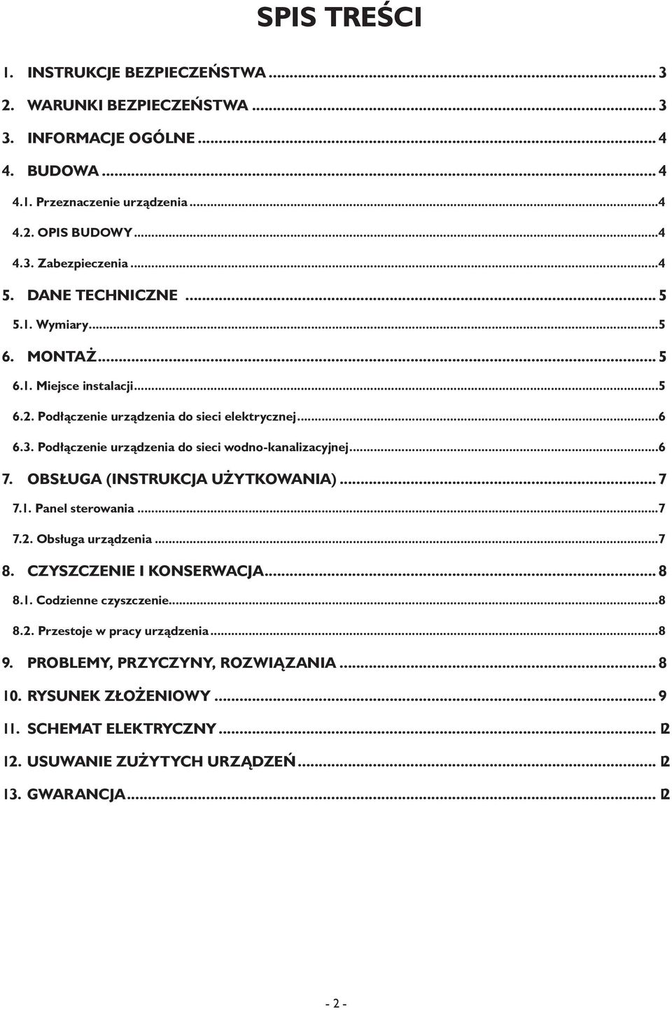 Podłączenie urządzenia do sieci wodno-kanalizacyjnej...6 7. Obsługa (instrukcja użytkowania)... 7 7.1. Panel sterowania...7 7.2. Obsługa urządzenia...7 8. Czyszczenie i konserwacja... 8 8.