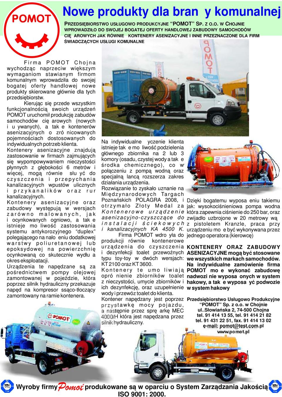 ŚWIADCZĄCYCH USŁUGI KOMUNALNE F i r m a P O M O T C h o j n a wychodząc naprzeciw większym wymaganiom stawianym firmom komunalnym wprowadziła do swojej bogatej oferty handlowej nowe produkty