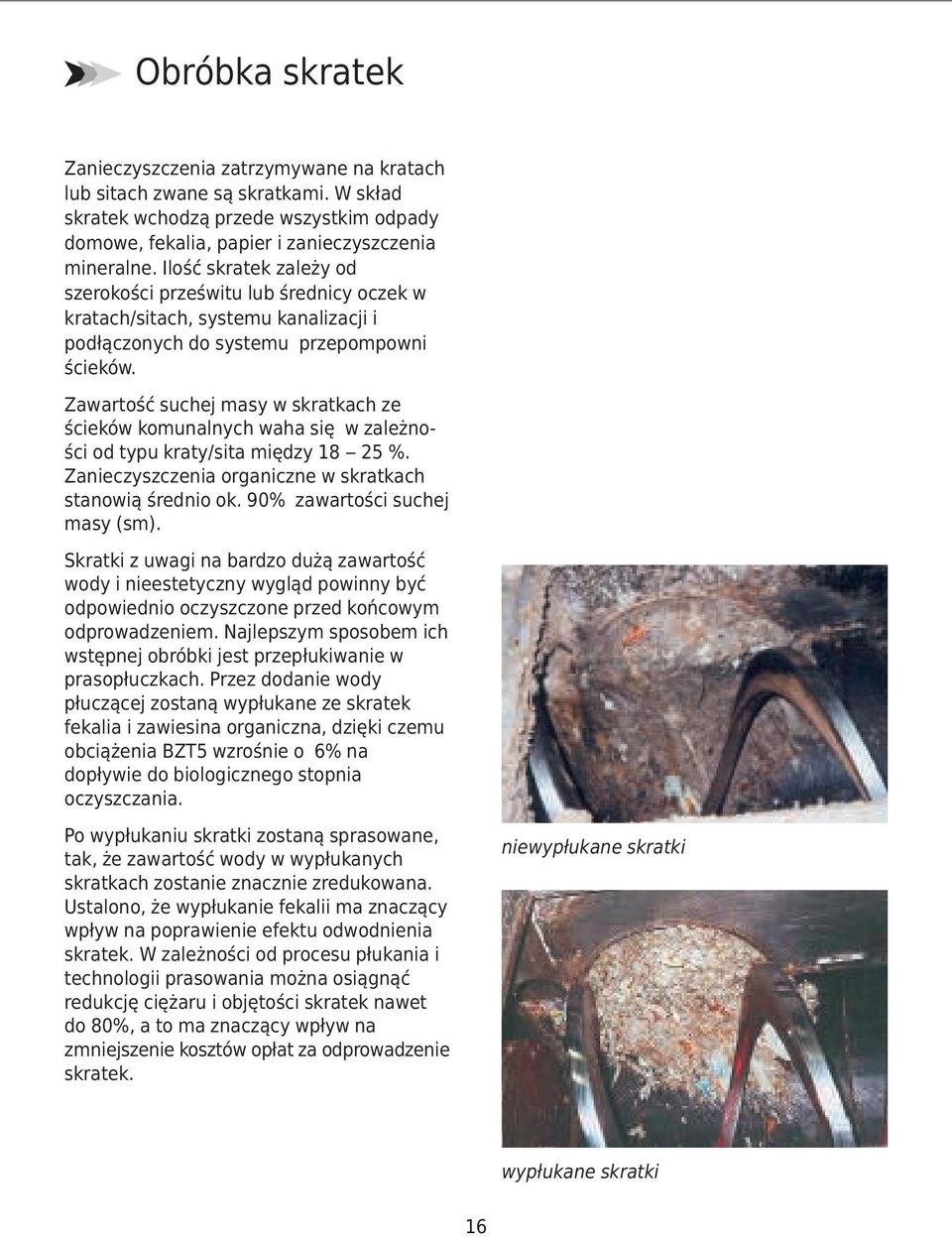 Zawartość suchej masy w skratkach ze ścieków komunalnych waha się w zależności od typu kraty/sita między 18 25 %. Zanieczyszczenia organiczne w skratkach stanowią średnio ok.