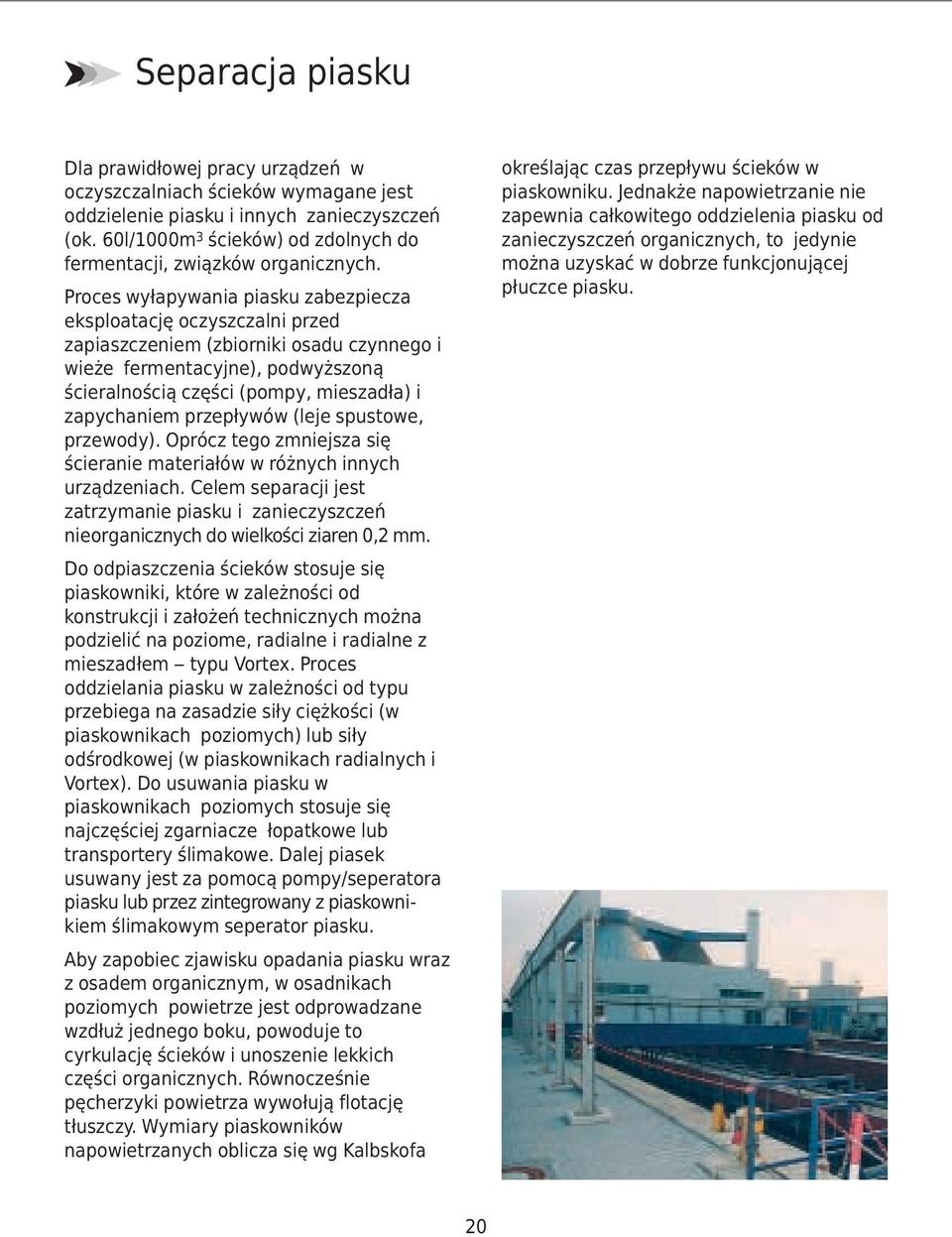 Proces wyłapywania piasku zabezpiecza eksploatację oczyszczalni przed zapiaszczeniem (zbiorniki osadu czynnego i wieże fermentacyjne), podwyższoną ścieralnością części (pompy, mieszadła) i