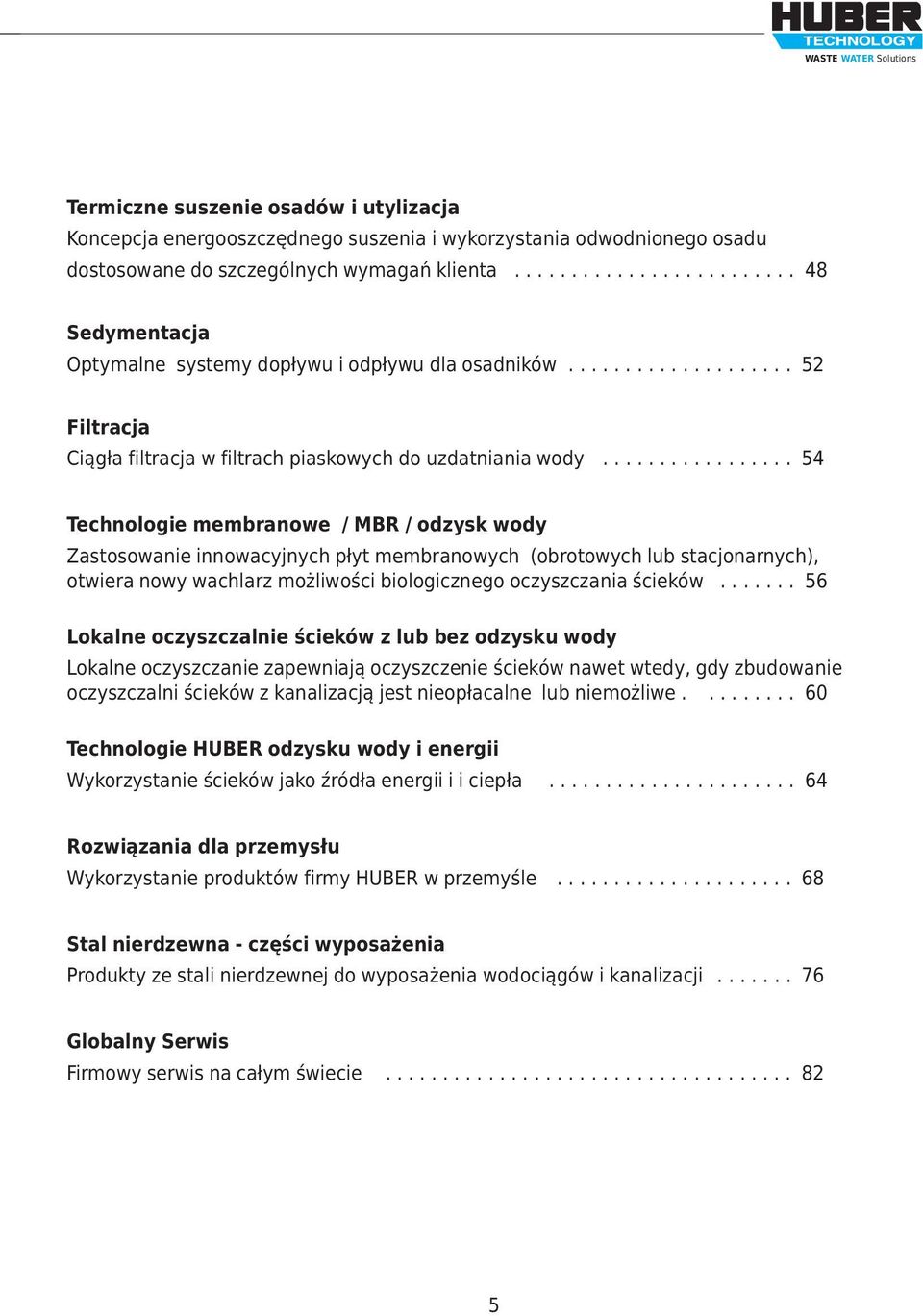 ................ 54 Technologie membranowe / MBR / odzysk wody Zastosowanie innowacyjnych płyt membranowych (obrotowych lub stacjonarnych), otwiera nowy wachlarz możliwości biologicznego oczyszczania ścieków.