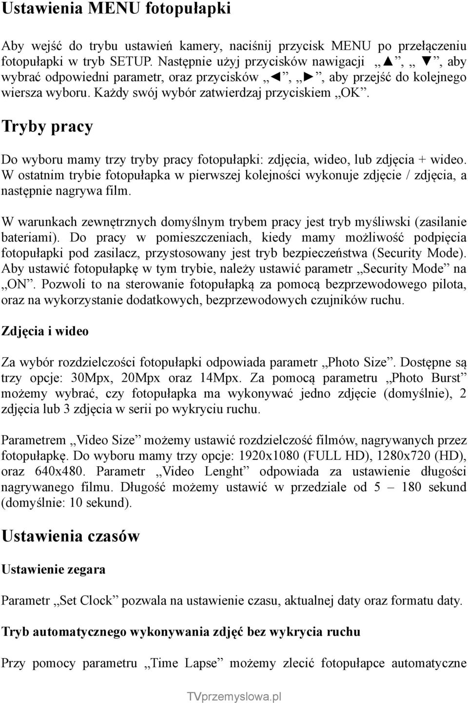 Tryby pracy Do wyboru mamy trzy tryby pracy fotopułapki: zdjęcia, wideo, lub zdjęcia + wideo. W ostatnim trybie fotopułapka w pierwszej kolejności wykonuje zdjęcie / zdjęcia, a następnie nagrywa film.