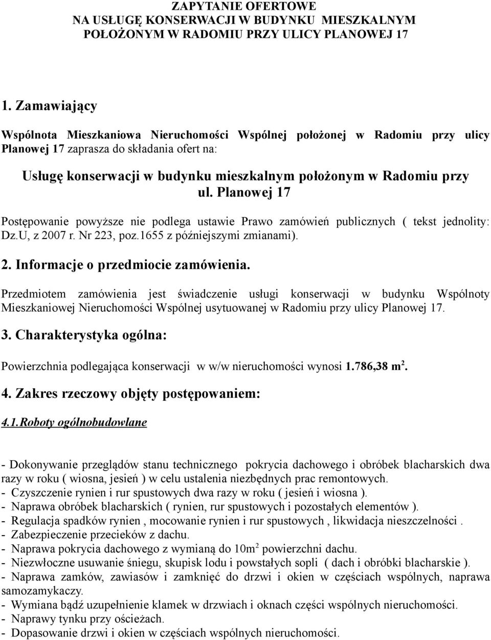 ul. Planowej 17 Postępowanie powyższe nie podlega ustawie Prawo zamówień publicznych ( tekst jednolity: Dz.U, z 2007 r. Nr 223, poz.1655 z późniejszymi zmianami). 2. Informacje o przedmiocie zamówienia.