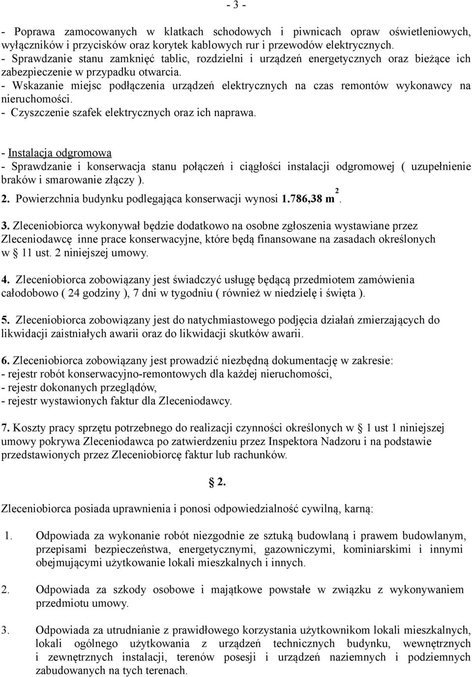 - Wskazanie miejsc podłączenia urządzeń elektrycznych na czas remontów wykonawcy na nieruchomości. - Czyszczenie szafek elektrycznych oraz ich naprawa.
