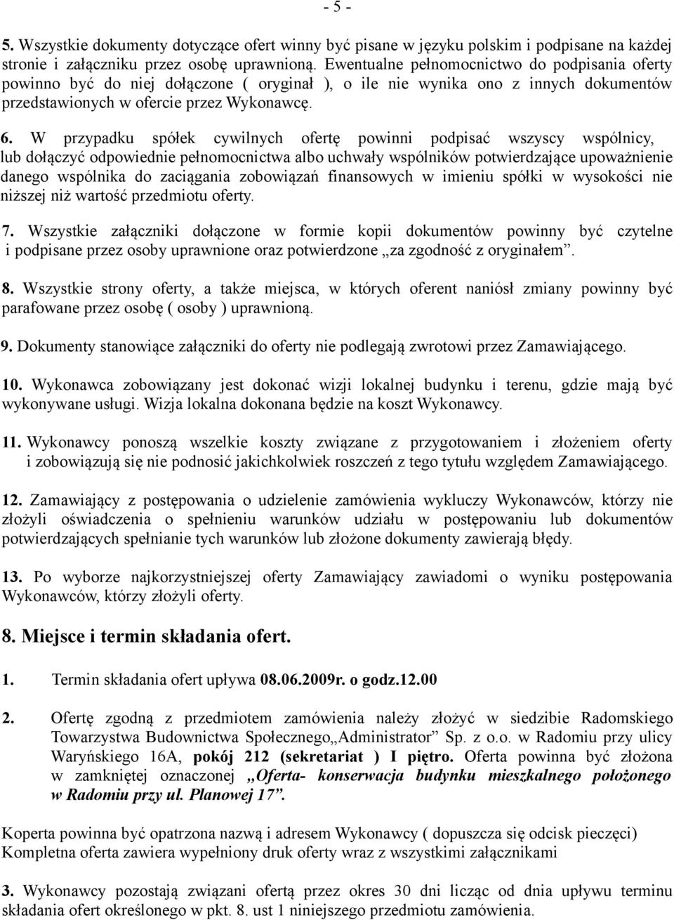 W przypadku spółek cywilnych ofertę powinni podpisać wszyscy wspólnicy, lub dołączyć odpowiednie pełnomocnictwa albo uchwały wspólników potwierdzające upoważnienie danego wspólnika do zaciągania