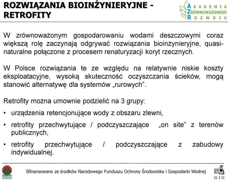 W Polsce rozwiązania te ze względu na relatywnie niskie koszty eksploatacyjne, wysoką skuteczność oczyszczania ścieków, mogą stanowić alternatywę dla