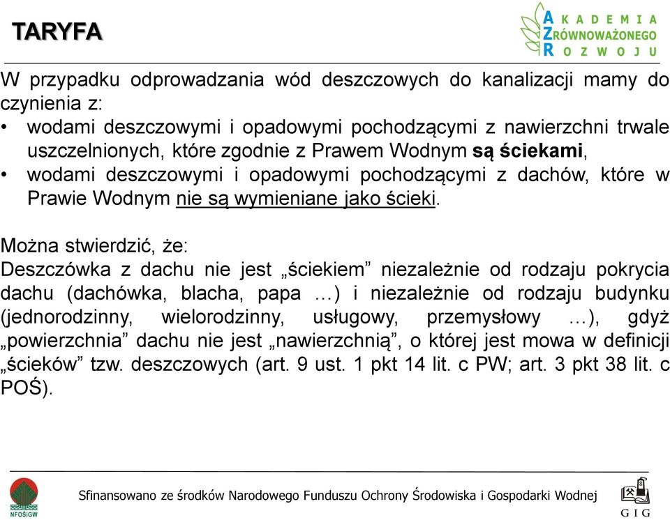 Można stwierdzić, że: Deszczówka z dachu nie jest ściekiem niezależnie od rodzaju pokrycia dachu (dachówka, blacha, papa ) i niezależnie od rodzaju budynku (jednorodzinny,